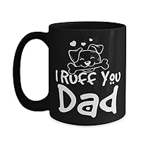 Dog Dad Black Mug 15oz,I Ruff You Dad,Novelty Unique Ideas for Dad, Coffee Mug Tea Cup Black