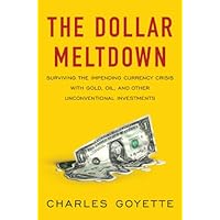The Dollar Meltdown: Surviving the Impending Currency Crisis with Gold, Oil, and Other Unconventional Investments The Dollar Meltdown: Surviving the Impending Currency Crisis with Gold, Oil, and Other Unconventional Investments Hardcover Kindle Paperback