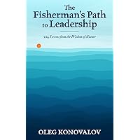 The Fisherman’s Path to Leadership: 224 Lessons from the Wisdom of Nature The Fisherman’s Path to Leadership: 224 Lessons from the Wisdom of Nature Paperback Kindle Hardcover