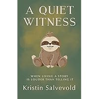 A Quiet Witness: When Living a Story is Louder Than Telling It A Quiet Witness: When Living a Story is Louder Than Telling It Paperback Kindle