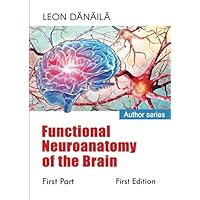 Functional Neuroanatomy of the Brain: First Part (Functional Neuroanatomy of the Brain: First Part: First EDITION)