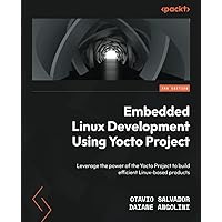 Embedded Linux Development Using Yocto Projects - Third Edition: Leverage the power of the Yocto Project to build efficient Linux-based products Embedded Linux Development Using Yocto Projects - Third Edition: Leverage the power of the Yocto Project to build efficient Linux-based products Paperback Kindle