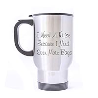 Travel Mug I Need A Raise Because I Need Even More Bags Stainless Steel Mug With Handle Warm Hands Travel Coffee/Tea/Water Mug, Silver Family Friends Gifts 14 oz