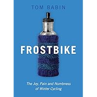 Frostbike: The Joy, Pain and Numbness of Winter Cycling Frostbike: The Joy, Pain and Numbness of Winter Cycling Kindle Paperback Mass Market Paperback