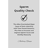 Sperm Quality Check: The often Overlooked Major Cause of Male Infertility with Time-Tested Solutions, Plus How to Increase and Improve Sperm Count and Motility Naturally Sperm Quality Check: The often Overlooked Major Cause of Male Infertility with Time-Tested Solutions, Plus How to Increase and Improve Sperm Count and Motility Naturally Paperback Kindle
