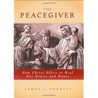 By James L. Ferrell: The Peacegiver: How Christ Offers to Heal Hearts and Homes By James L. Ferrell: The Peacegiver: How Christ Offers to Heal Hearts and Homes Hardcover