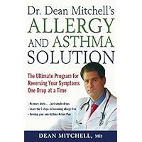 Dr. Dean Mitchell's Allergy and Asthma Solution: The Ultimate Program for Reversing Your Symptoms One Drop at a Time Dr. Dean Mitchell's Allergy and Asthma Solution: The Ultimate Program for Reversing Your Symptoms One Drop at a Time Paperback Kindle