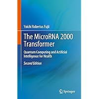 The MicroRNA 2000 Transformer: Quantum Computing and Artificial Intelligence for Health The MicroRNA 2000 Transformer: Quantum Computing and Artificial Intelligence for Health Kindle Hardcover