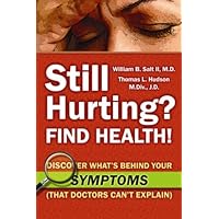 Still Hurting? FIND HEALTH! Discover What's Behind Your SYMPTOMS (That Doctors Can't Explain) Still Hurting? FIND HEALTH! Discover What's Behind Your SYMPTOMS (That Doctors Can't Explain) Kindle Paperback