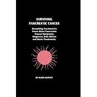 Surviving Pancreatic Cancer: Everything You Need To Know About Pancreatic Cancer Symptoms, Diagnosis, Side Effects and Basic Treatments. Surviving Pancreatic Cancer: Everything You Need To Know About Pancreatic Cancer Symptoms, Diagnosis, Side Effects and Basic Treatments. Paperback