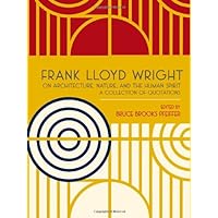 Frank Lloyd Wright on Architecture, Nature, and the Human Spirit: A Collection of Quotations Frank Lloyd Wright on Architecture, Nature, and the Human Spirit: A Collection of Quotations Hardcover Paperback