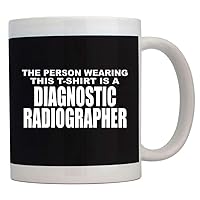 The person wearing this T Shirt is a Diagnostic Radiographer Mug 11 ounces ceramic