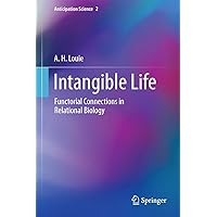 Intangible Life: Functorial Connections in Relational Biology (Anticipation Science Book 2) Intangible Life: Functorial Connections in Relational Biology (Anticipation Science Book 2) eTextbook Hardcover Paperback
