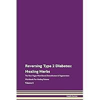 Reversing Type 2 Diabetes: Healing Herbs The Raw Vegan Plant-Based Detoxification & Regeneration Workbook for Healing Patients. Volume 8