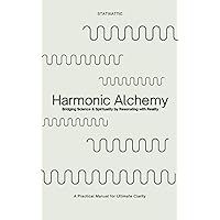 Harmonic Alchemy: Bridging Spirituality & Science by Resonating with Reality & Reason Harmonic Alchemy: Bridging Spirituality & Science by Resonating with Reality & Reason Paperback