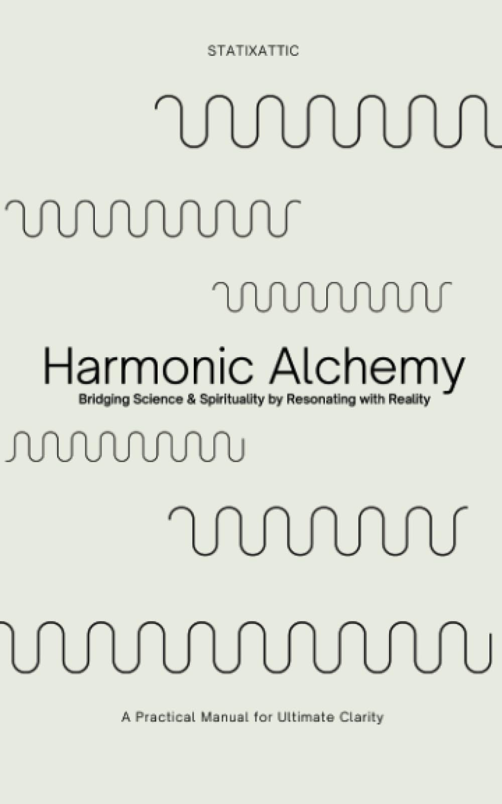 Harmonic Alchemy: Bridging Spirituality & Science by Resonating with Reality & Reason