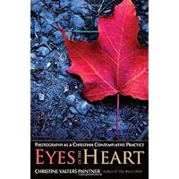 Eyes of the Heart: Photography as a Christian Contemplative Practice Eyes of the Heart: Photography as a Christian Contemplative Practice Paperback Kindle