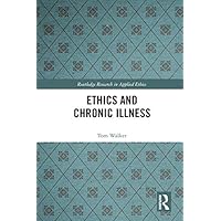 Ethics and Chronic Illness (Routledge Research in Applied Ethics) Ethics and Chronic Illness (Routledge Research in Applied Ethics) Kindle Hardcover Paperback