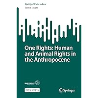 One Rights: Human and Animal Rights in the Anthropocene (SpringerBriefs in Law) One Rights: Human and Animal Rights in the Anthropocene (SpringerBriefs in Law) Kindle Paperback