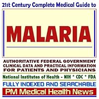 21st Century Complete Medical Guide to Malaria: Authoritative Government Documents, Clinical References, and Practical Information for Patients and Physicians