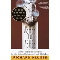 Ashes to Ashes: America's Hundred-Year Cigarette War, the Public Health, and the Unabashed Triumph of Philip Morris Ashes to Ashes: America's Hundred-Year Cigarette War, the Public Health, and the Unabashed Triumph of Philip Morris Kindle Hardcover Paperback