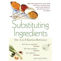 Substituting Ingredients: The A to Z Kitchen Reference (Must-Have Kitchen Essential with 1,000 Easy-to-Find, Healthy, and Cheap Substitutions) Substituting Ingredients: The A to Z Kitchen Reference (Must-Have Kitchen Essential with 1,000 Easy-to-Find, Healthy, and Cheap Substitutions) Paperback Kindle