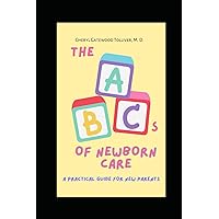 The ABCs of Newborn Care: A Practical Guide for New Parents The ABCs of Newborn Care: A Practical Guide for New Parents Paperback Kindle