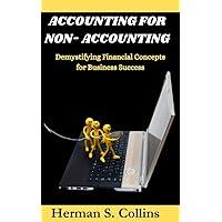 ACCOUNTING FOR NON-ACCOUNTING : Demystifying Financial Concepts For Business Success