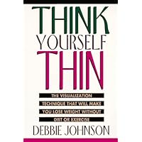 Think Yourself Thin: The Visualization Technique That Will Make You Lose Weight Without Diet or Exercise Think Yourself Thin: The Visualization Technique That Will Make You Lose Weight Without Diet or Exercise Paperback Hardcover
