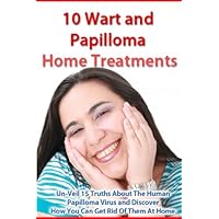 10 Wart and Papilloma Home Treatments and 15 Truths About the Human Papilloma Virus