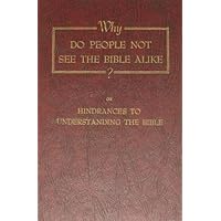 WHY DO PEOPLE NOT SEE THE BIBLE ALIKE? Or, Hindrances to Understanding the Bible WHY DO PEOPLE NOT SEE THE BIBLE ALIKE? Or, Hindrances to Understanding the Bible Hardcover Paperback