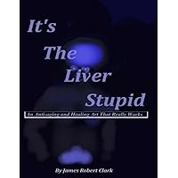 It's The Liver Stupid: An Anti-aging and Healing Art That Really Works It's The Liver Stupid: An Anti-aging and Healing Art That Really Works Paperback Kindle