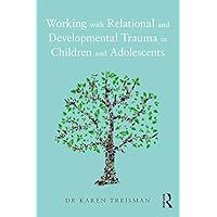 Working with Relational and Developmental Trauma in Children and Adolescents Working with Relational and Developmental Trauma in Children and Adolescents Kindle Hardcover Paperback