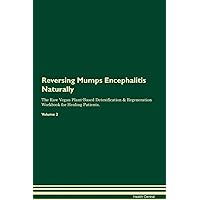 Reversing Mumps Encephalitis Naturally The Raw Vegan Plant-Based Detoxification & Regeneration Workbook for Healing Patients. Volume 2