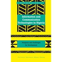 Information and Communication Technologies in Nigeria: Prospects and Challenges for Development (Society and Politics in Africa) Information and Communication Technologies in Nigeria: Prospects and Challenges for Development (Society and Politics in Africa) Paperback