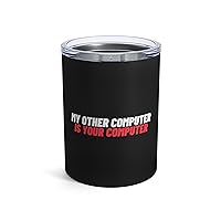 Novelty My Other Computer Is Your Computer Hilarious Professional Hackers Men Women T Shirt Tumbler 10oz 10oz