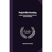 Pulpit Bible Reading: A Study In Vocal Exegesis, Or The Art Of Sacred Reading Pulpit Bible Reading: A Study In Vocal Exegesis, Or The Art Of Sacred Reading Hardcover Paperback