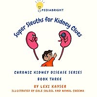 Super Sleuths for Kidney Clues (PediaBright: Chronic Kidney Disease) Super Sleuths for Kidney Clues (PediaBright: Chronic Kidney Disease) Paperback Kindle
