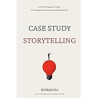 Case Study Storytelling: A Product Designer’s Guide To Crafting and Presenting Compelling Stories (Minimalist Career Changer Series) Case Study Storytelling: A Product Designer’s Guide To Crafting and Presenting Compelling Stories (Minimalist Career Changer Series) Paperback Kindle
