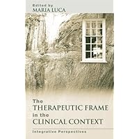 The Therapeutic Frame in the Clinical Context: Integrative Perspectives The Therapeutic Frame in the Clinical Context: Integrative Perspectives Kindle Hardcover Paperback