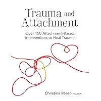Trauma and Attachment: Over 150 Attachment-Based Interventions to Heal Trauma Trauma and Attachment: Over 150 Attachment-Based Interventions to Heal Trauma Paperback Kindle