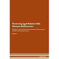 Reversing Igg4-Related Skin Disease: Deficiencies The Raw Vegan Plant-Based Detoxification & Regeneration Workbook for Healing Patients. Volume 4
