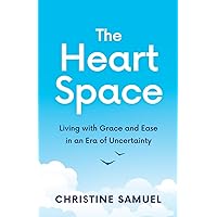 The Heart Space: Living with Grace and Ease in an Era of Uncertainty