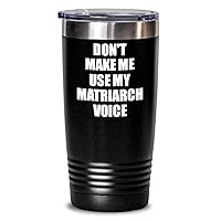 Matriarch Tumbler Funny Gift Idea For Matron Don't Make Me Use My Voice Novelty Gag Coffee Tea Insulated Cup With Lid Black 20 Oz
