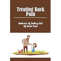 Treating Back Pain: Methods Of Getting Rid Of Back Pain