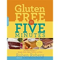 Gluten-Free in Five Minutes: 123 Rapid Recipes for Breads, Rolls, Cakes, Muffins, and More Gluten-Free in Five Minutes: 123 Rapid Recipes for Breads, Rolls, Cakes, Muffins, and More Paperback Kindle
