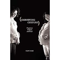 Embodying Culture: Pregnancy in Japan and Israel (Studies in Medical Anthropology) Embodying Culture: Pregnancy in Japan and Israel (Studies in Medical Anthropology) Hardcover Paperback