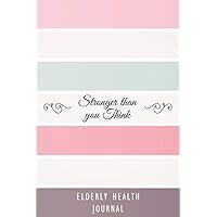 Elderly Health Journal: My Personal Medical Log Book Journal... Daily Symptoms, Blood pressure, blood Glucose, Pain, Fatigue, Food and Mood Tracker with Inspirational Quotes and More.