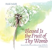 Blessed Is the Fruit of Thy Womb: Rosary Reflections on Miscarriage, Stillbirth, and Infant Loss Blessed Is the Fruit of Thy Womb: Rosary Reflections on Miscarriage, Stillbirth, and Infant Loss Paperback