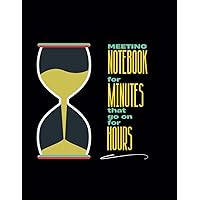 MEETING NOTEBOOK: FOR MINUTES THAT GO ON FOR HOURS MEETING NOTEBOOK: FOR MINUTES THAT GO ON FOR HOURS Paperback